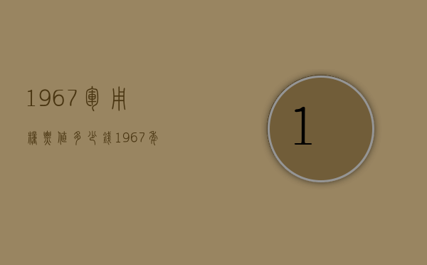 1967军用粮票值多少钱（1967年军用粮票价格多少钱）