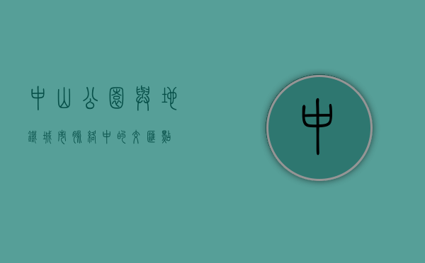 中山公园与地铁，城市脉络中的交汇点