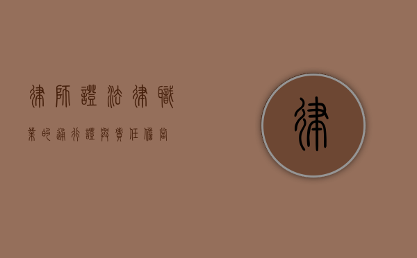 律师证，法律职业的通行证与责任担当