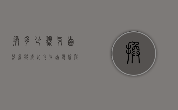 换多少颗牙齿，儿童与成人的牙齿更替与护理指南