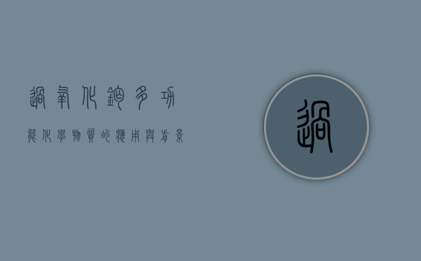 过氧化钙，多功能化学物质的应用与前景