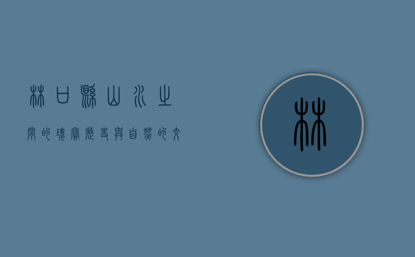 林口县，山水之间的瑰宝，历史与自然的交融