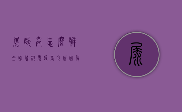 尿酸高怎么办？全面解析尿酸高的成因、危害及应对策略