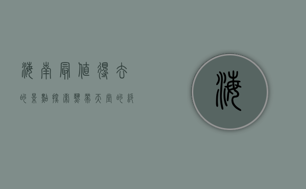 海南最值得去的景点，探索热带天堂的绝美风光