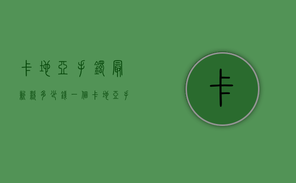 卡地亚手镯最新款多少钱一个（卡地亚手镯什么价格）