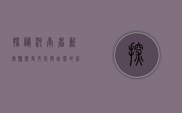探秘河南省新安县，历史、文化与自然的完美融合