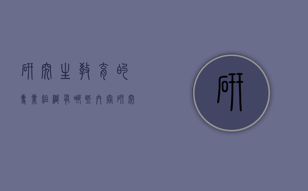 研究生教育的专业组织有哪些内容（研究生教育类专业有哪些）