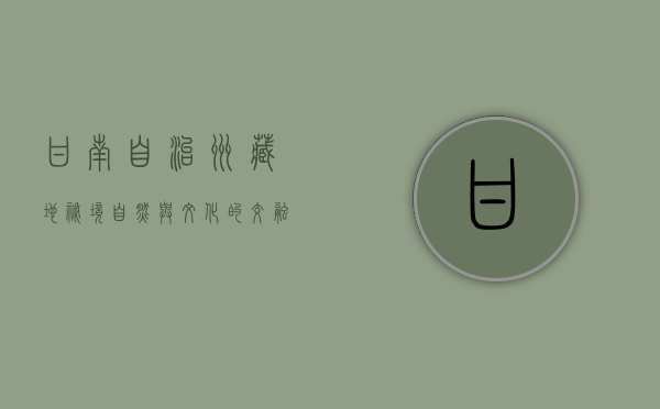 甘南自治州，藏地秘境，自然与文化的交融之地
