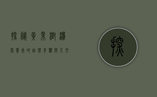 探秘黄果树瀑布，贵州的自然奇观与人文魅力