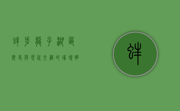 蚌埠龙子湖区，历史与现代交织的璀璨明珠