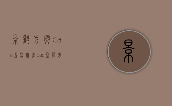 景观方案cad图怎么画（cad景观分析图怎么画）