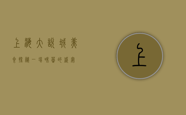 上海大悦城美食探秘，一场味蕾的盛宴