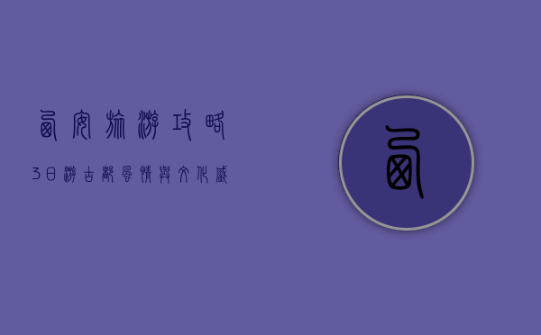 西安旅游攻略3日游，古都风情与文化盛宴