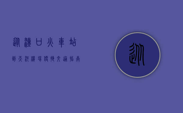 从汉口火车站到天河机场，便捷交通指南与沿途风景