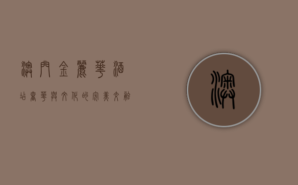 澳门金丽华酒店，奢华与文化的完美交融