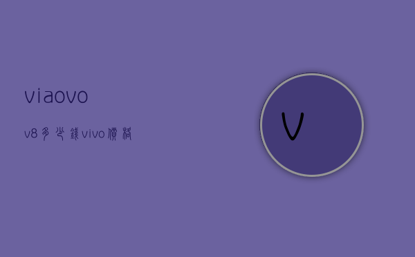 viaovov8多少钱（vivo价格表）
