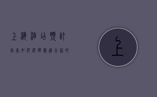 上海酒店预订指南，如何选择最适合你的住宿体验