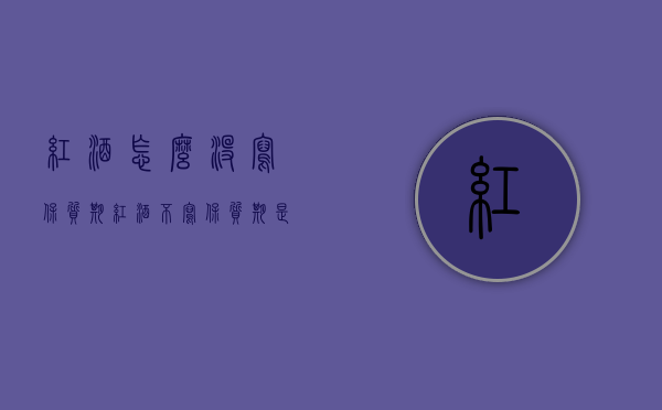 红酒怎么没写保质期（红酒不写保质期是什么意思）