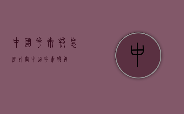 中国花卉报怎么订阅（中国花卉报纸）