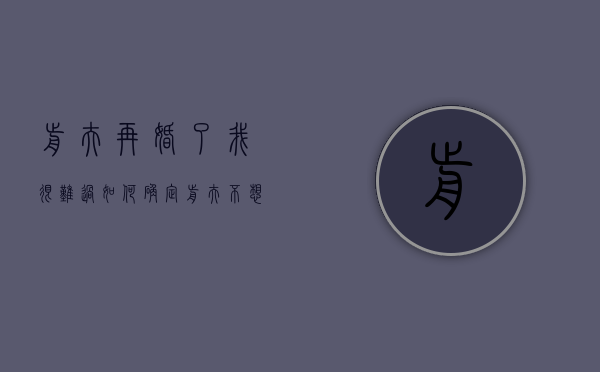 前夫再婚了我很难过（如何确定前夫不想再婚？救前夫的方法！）