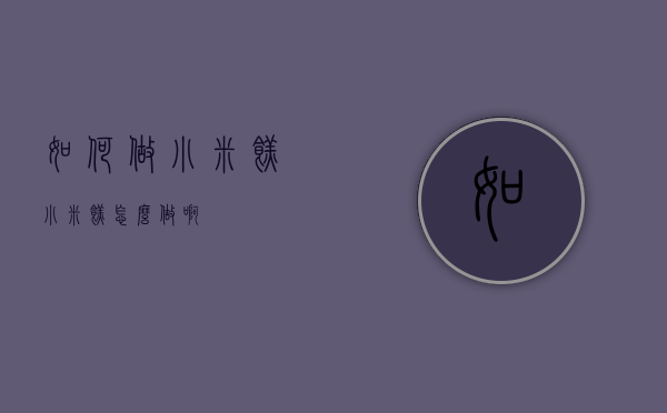如何做小米糕（小米糕怎么做啊）