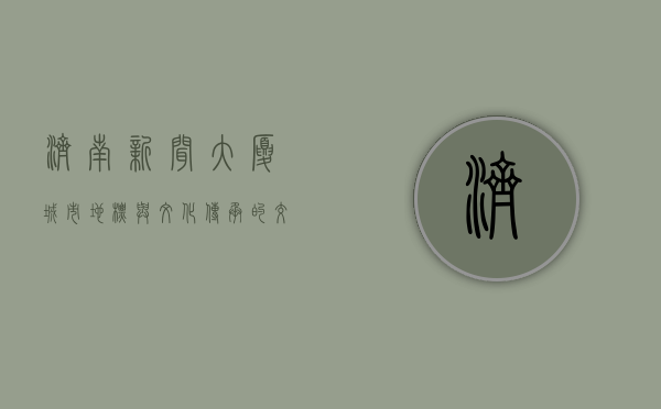 济南新闻大厦，城市地标与文化传承的交汇点