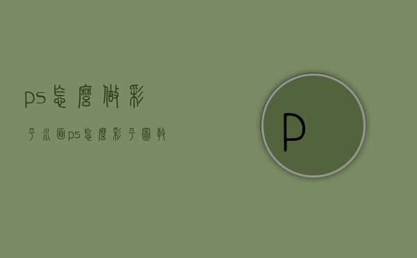 ps怎么做彩平水面（ps怎么彩平图教程）