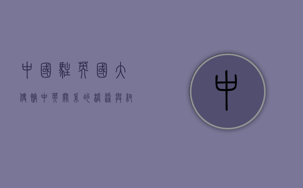 中国驻英国大使馆，中英关系的桥梁与纽带
