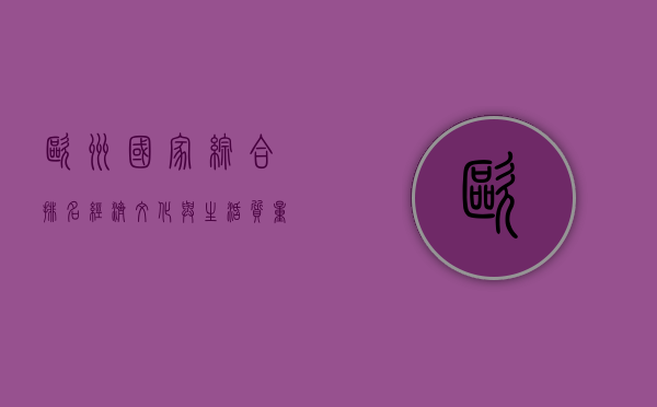 欧洲国家综合排名，经济、文化与生活质量的全面解析