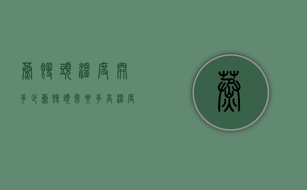 蒸馒头温度开多少（蒸馒头需要多高温度）