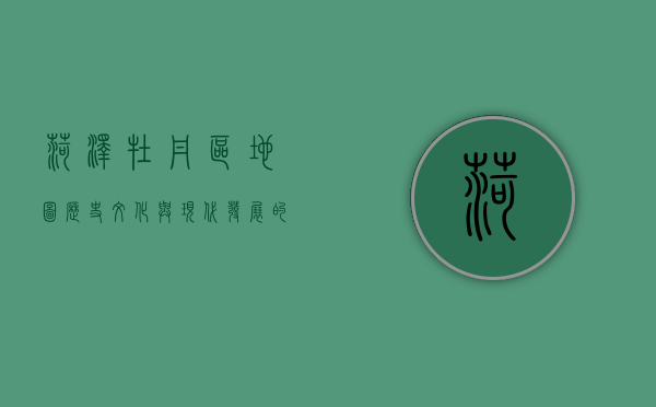 菏泽牡丹区地图，历史、文化与现代发展的交织