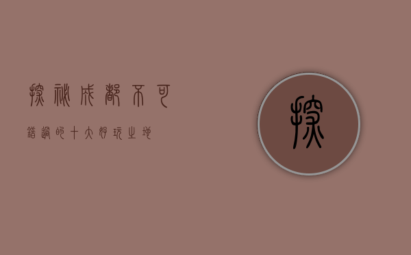 探秘成都，不可错过的十大好玩之地