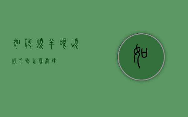 如何烧羊眼（烧烤羊眼怎么处理）