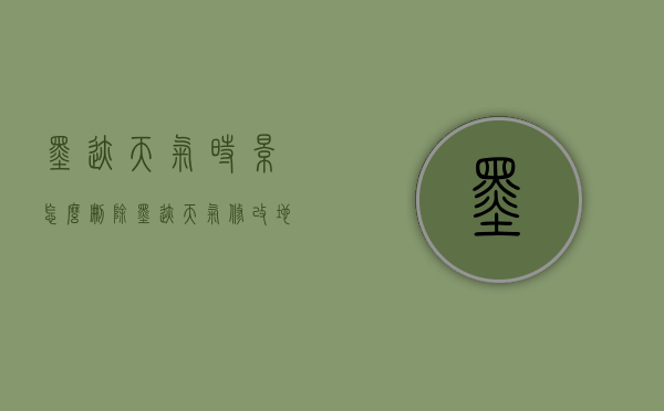 墨迹天气时景怎么删除（墨迹天气修改地点）