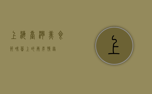 上海台湾美食节，味蕾上的两岸情缘