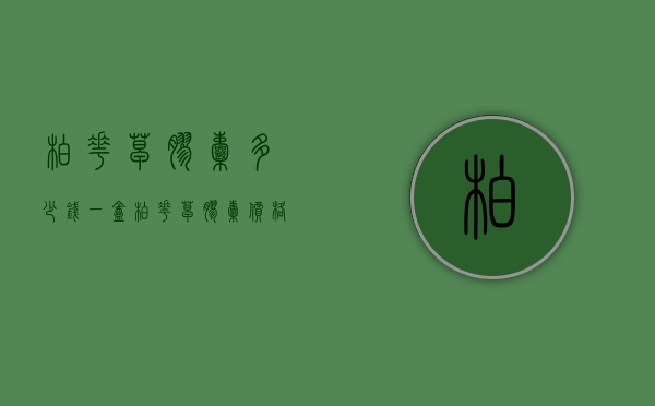柏花草胶囊多少钱一盒（柏花草胶囊价格）