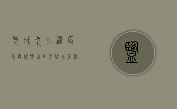 盐城现在温度怎么样（盐城的气候怎么样）