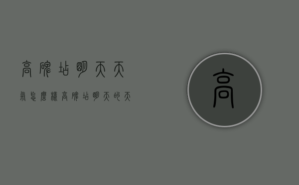 高碑店明天天气怎么样（高碑店明天的天气预报）