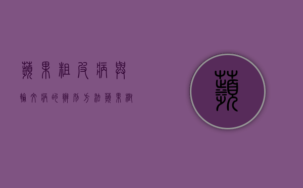 苹果粗皮病与轮纹病的辨别方法（苹果树轮纹病主要危害）