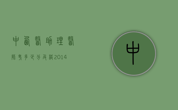 中西医助理医师考多少分及格2014（中西医助理笔试多少分及格）