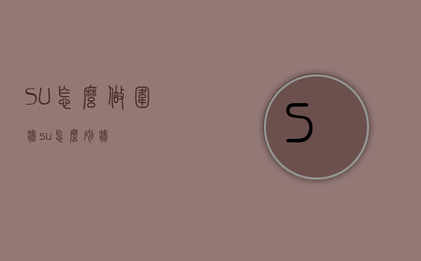 SU怎么做围墙（su怎么砌墙）