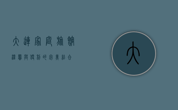 大连家庭旅馆，温馨与便利的完美结合