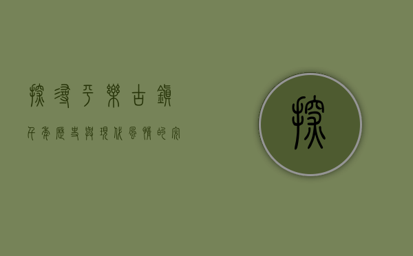 探寻平乐古镇，千年历史与现代风情的完美交融
