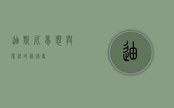 迪斯尼，梦想与魔法的缔造者