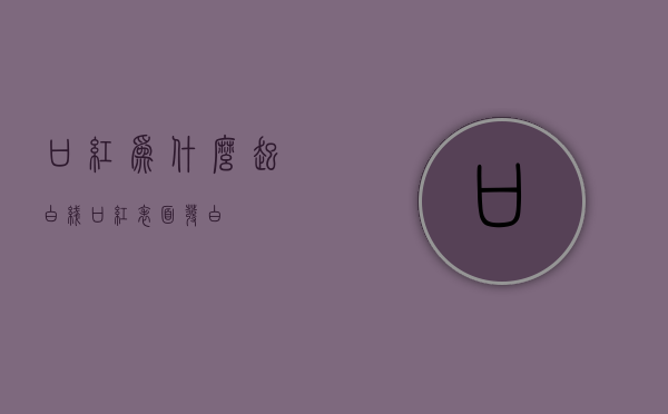 口红为什么起白线（口红表面发白）