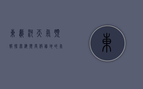 东戴河天气预报，探索海滨度假胜地的气候奥秘