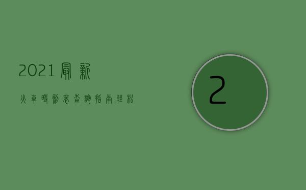 2021最新火车时刻表查询指南，轻松掌握出行信息