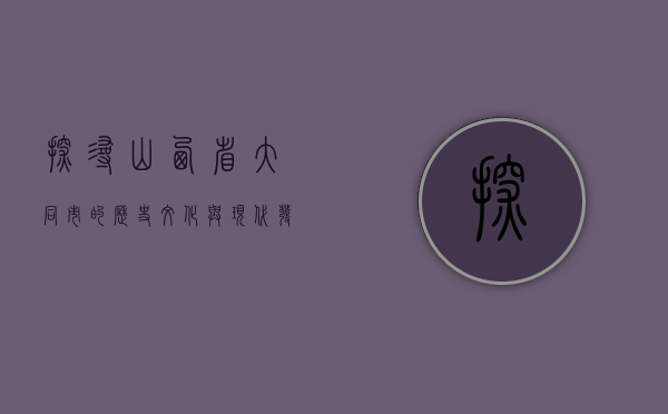 探寻山西省大同市的历史文化与现代发展