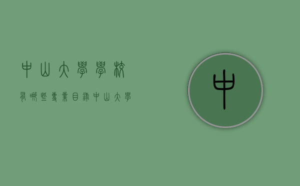 中山大学学校有哪些专业目录（中山大学学校有哪些专业目录分数线）
