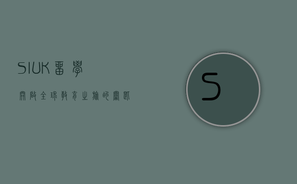 SIUK留学,开启全球教育之旅的钥匙 SIUK留学,开启全球教育之旅的钥匙